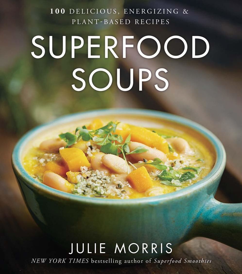 Superfood Soups: 100 Delicious, Energizing & Plant-based Recipes - A Cookbook