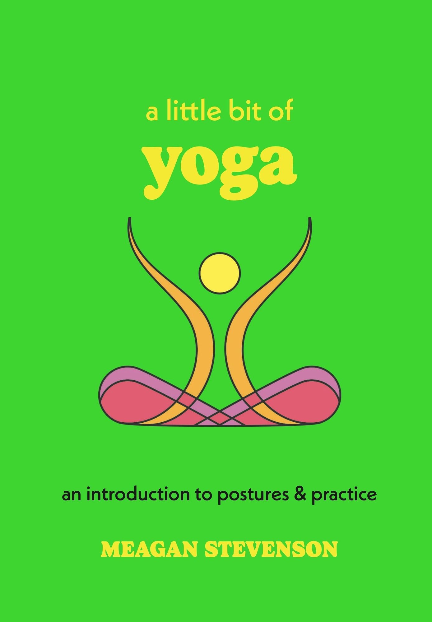 A Little Bit of Yoga: An Introduction to Postures & Practice