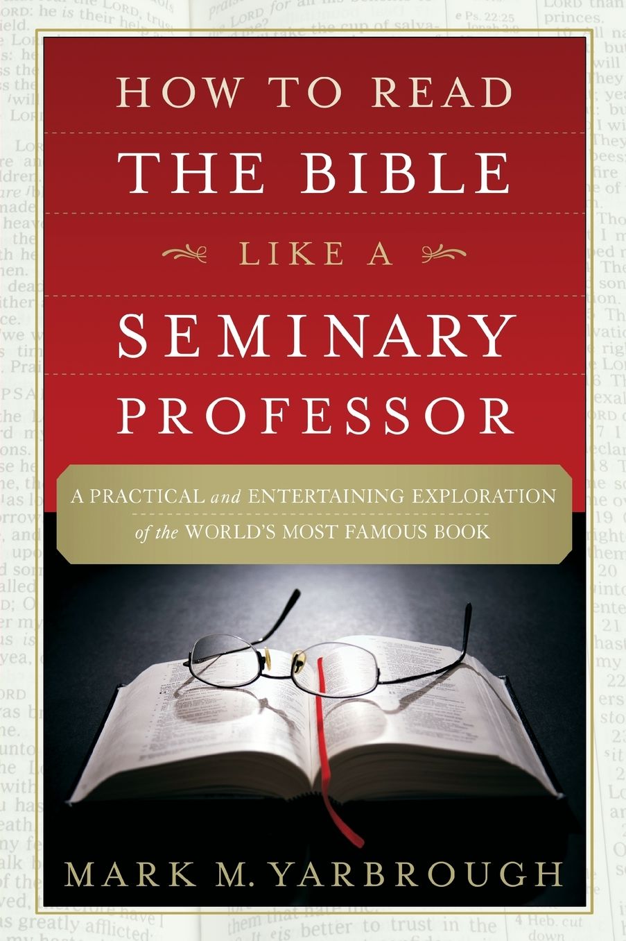 How to Read the Bible Like a Seminary Professor: A Practical and Entertaining Exploration of the World's Most Famous Book