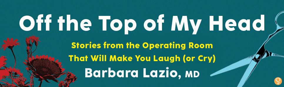 Off the Top of My Head: Stories from the Operating Room That Will Make You Laugh (or Cry)