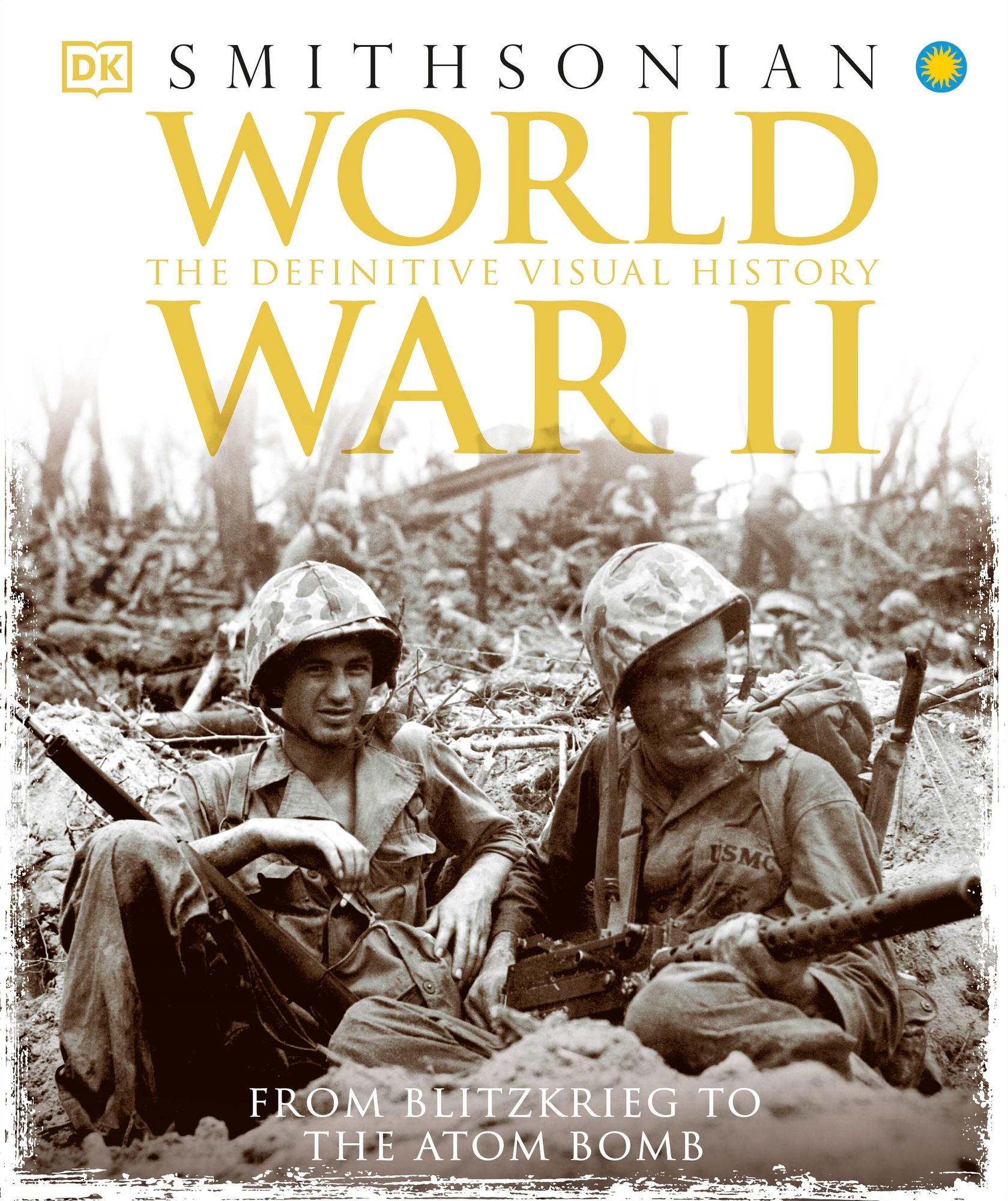 World War II: The Definitive Visual History from Blitzkrieg to the Atom Bomb