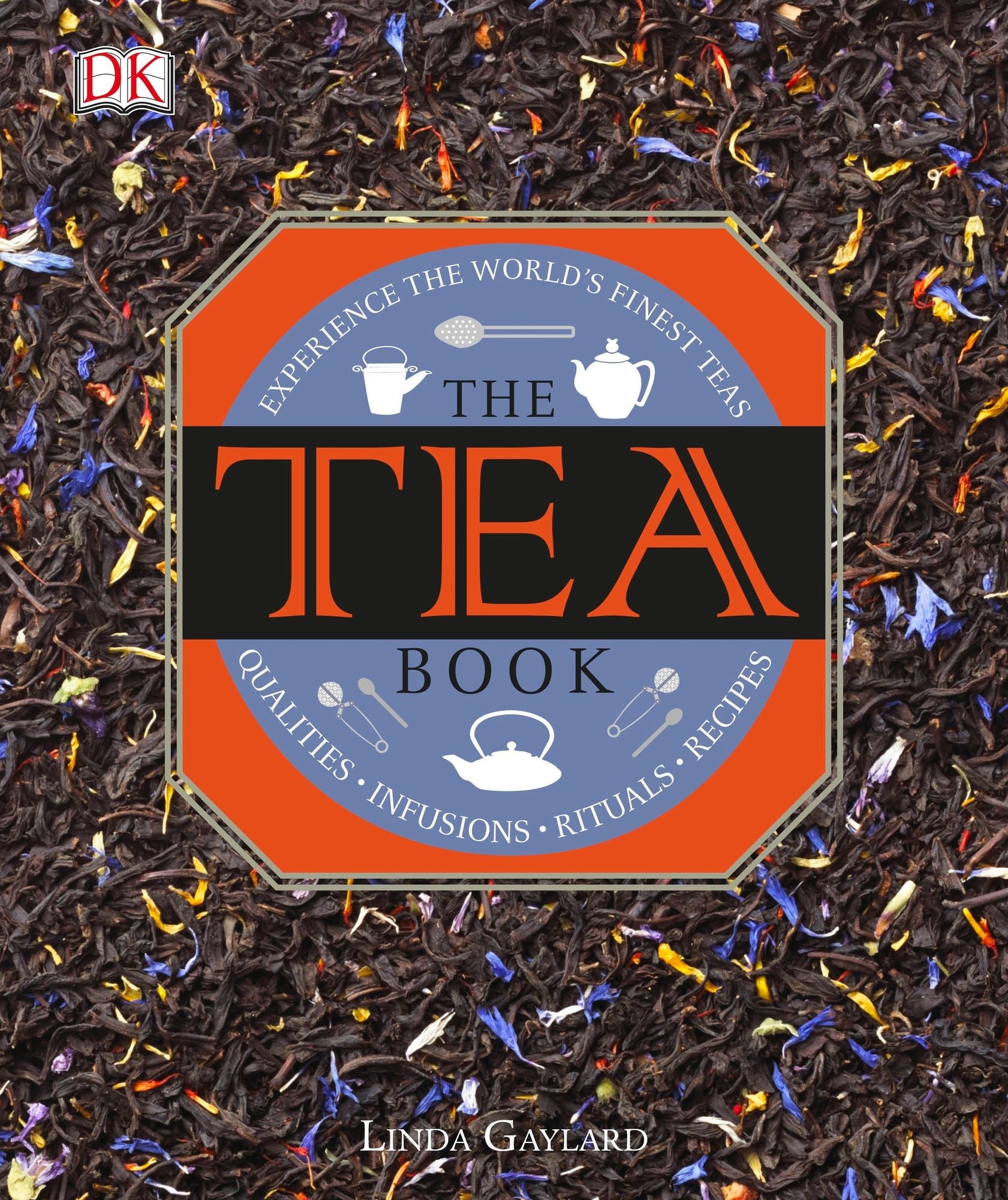 The Tea Book: Experience the Worldâ?Ts Finest Teas, Qualities, Infusions, Rituals, Recipes