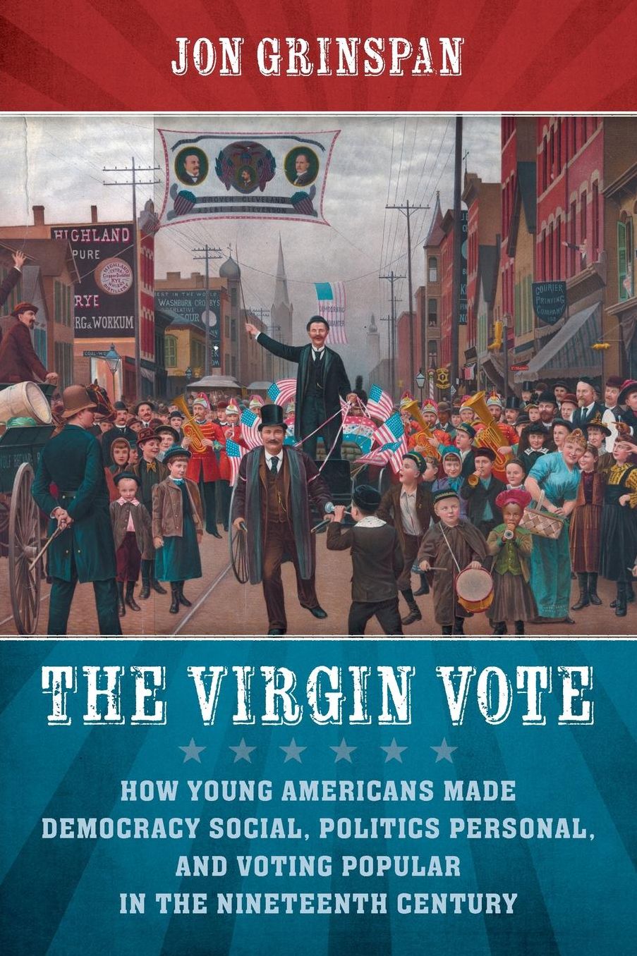 The Virgin Vote: How Young Americans Made Democracy Social, Politics Personal, and Voting Popular in the Nineteenth Century