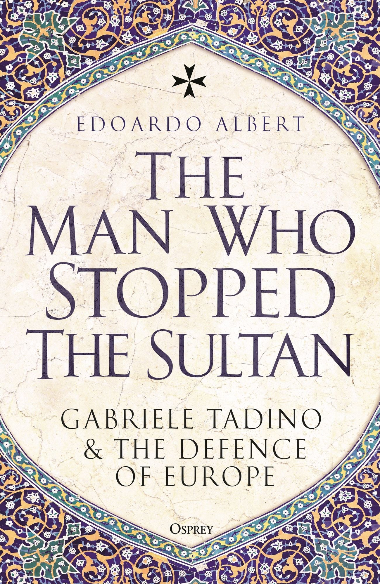 The Man Who Stopped the Sultan: Gabriele Tadino and the Defence of Europe