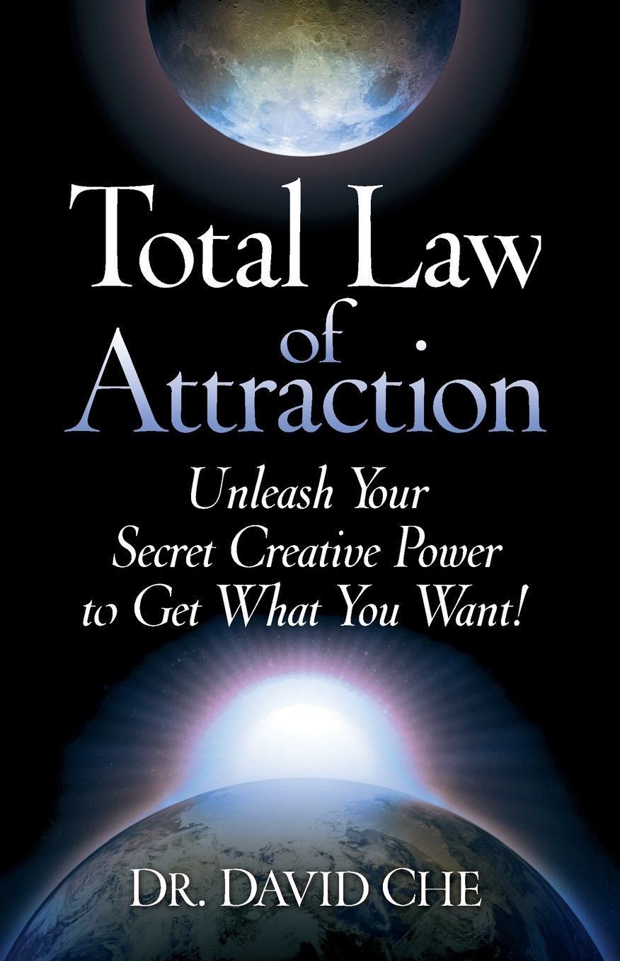 Total Law of Attraction: Unleash Your Secret Creative Power To Get What You Want!