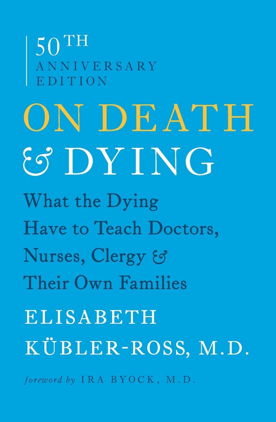 On Death and Dying: What the Dying Have to Teach Doctors, Nurses, Clergy and Their Own Families