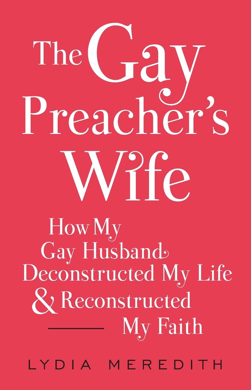 The Gay Preacher's Wife: How My Gay Husband Deconstructed My Life and Reconstructed My Faith