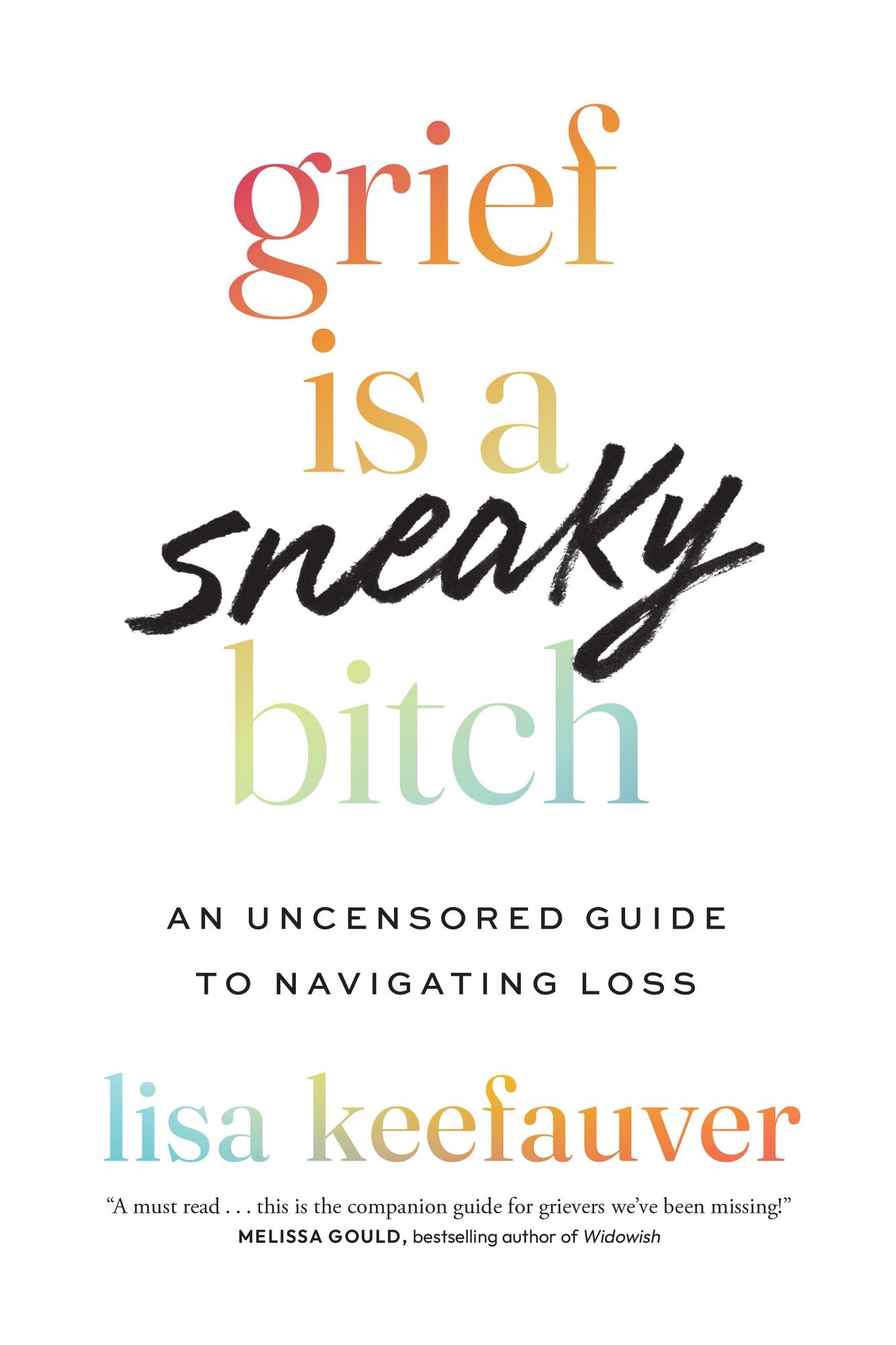 Grief is a Sneaky Bitch: An Uncensored Guide to Navigating Loss