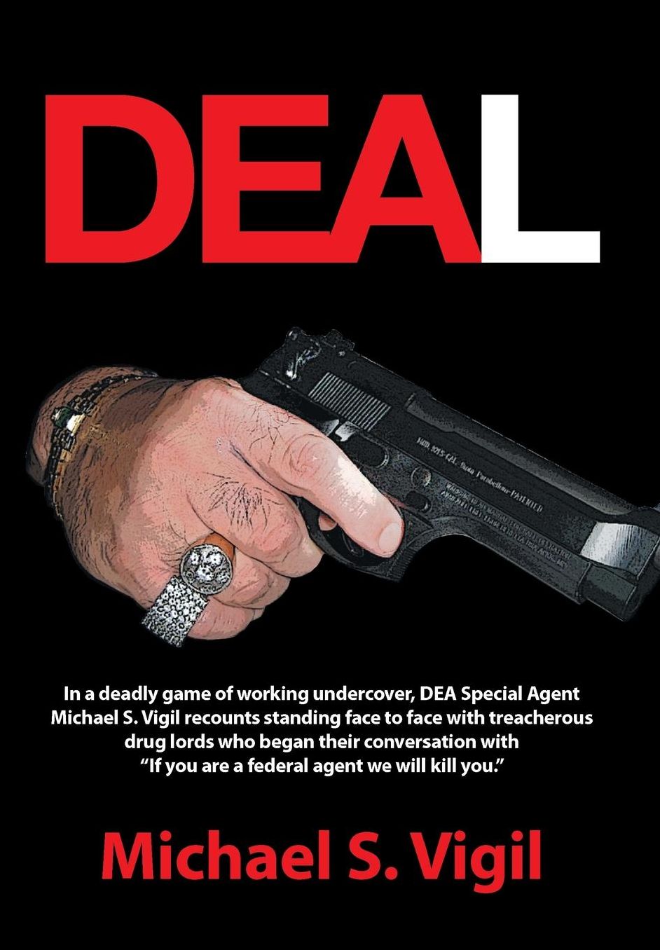 Deal: In a Deadly Game of Working Undercover, Dea Special Agent Michael S. Vigil Recounts Standing Face to Face with Treache