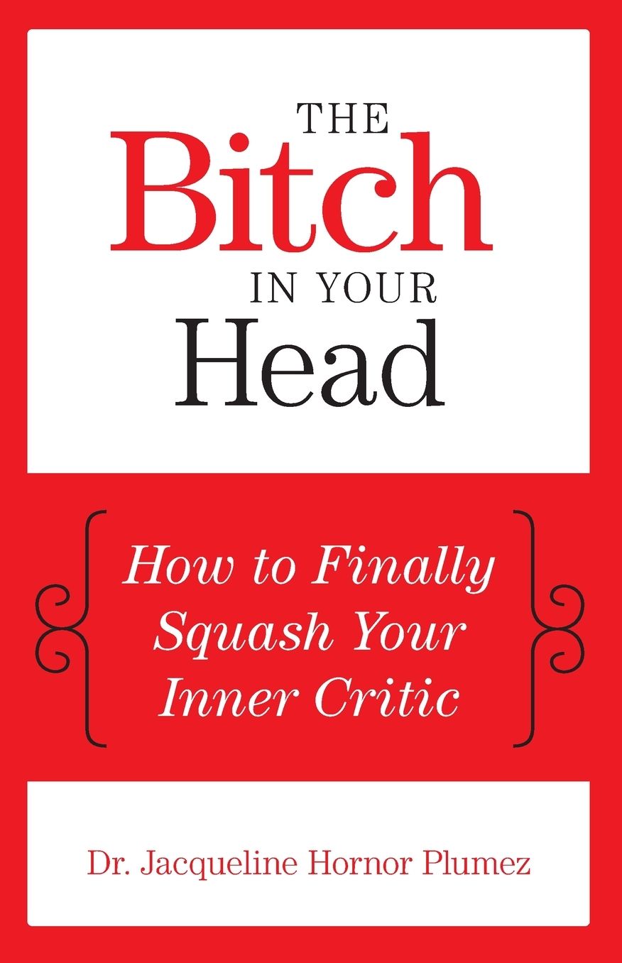 The Bitch in Your Head: How to Finally Squash Your Inner Critic