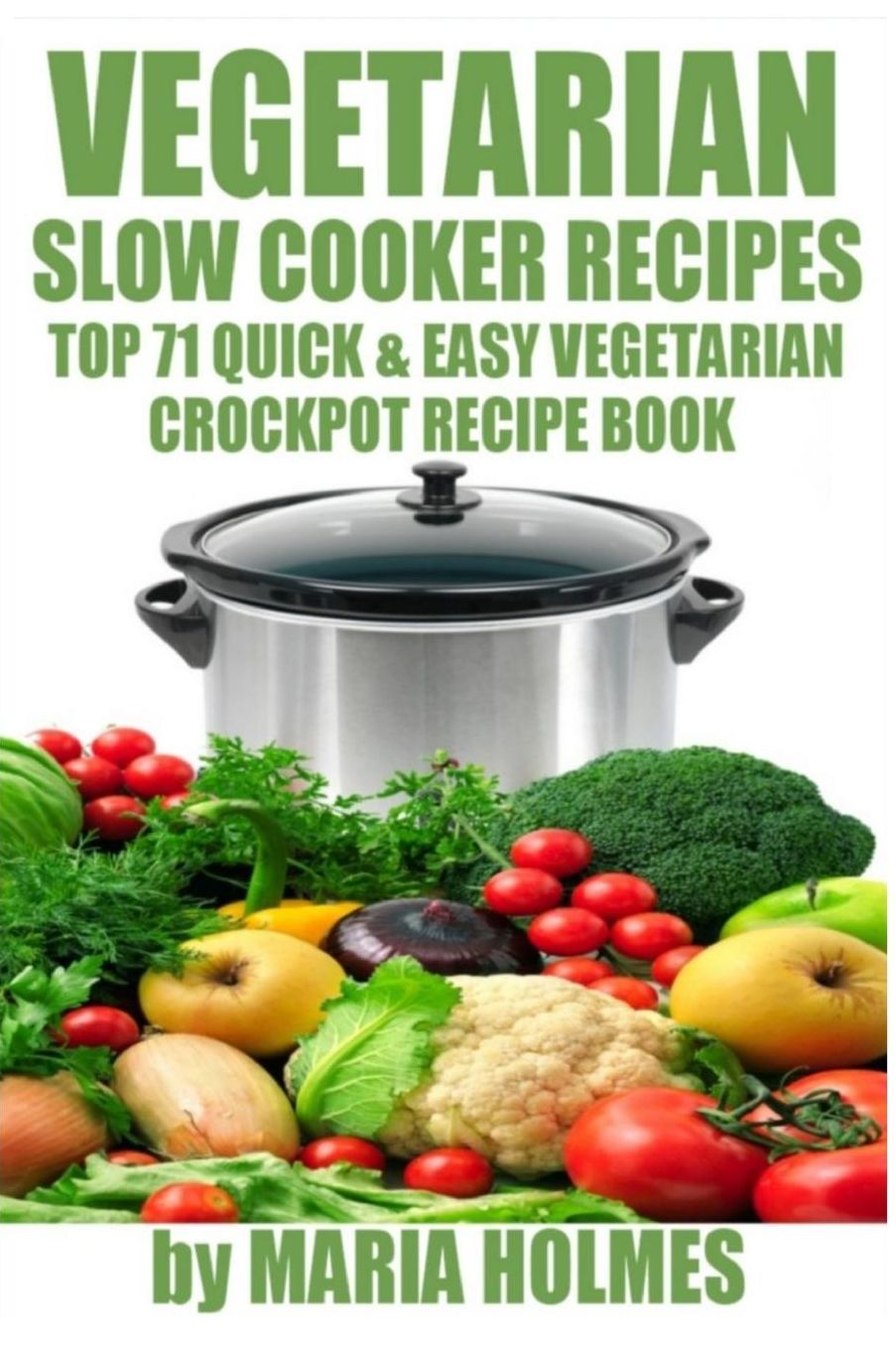 Vegetarian Slow Cooker Recipes: Top 71 Quick & Easy Vegetarian Crockpot Recipe Book