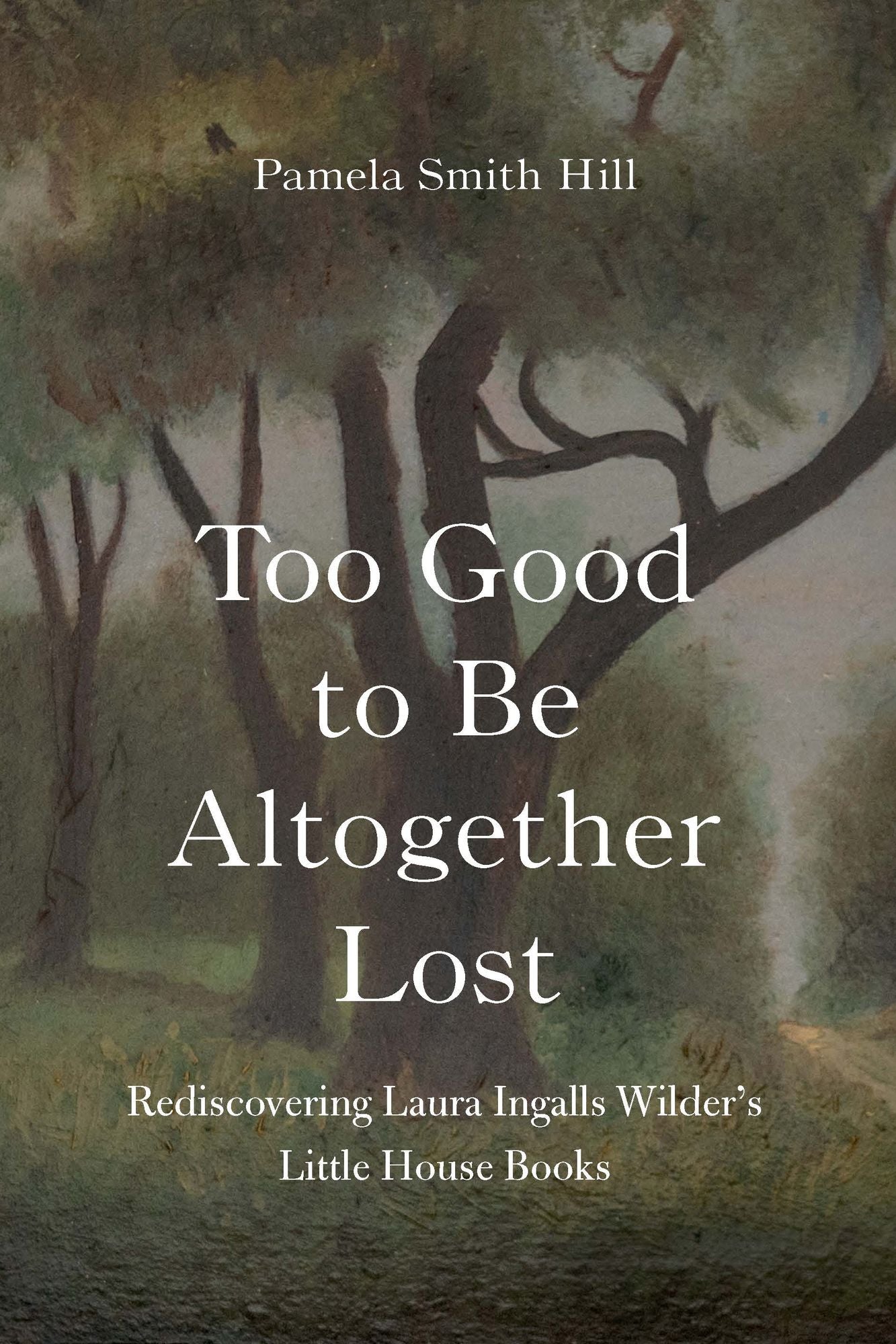Too Good to Be Altogether Lost: Rediscovering Laura Ingalls Wilder's Little House Books