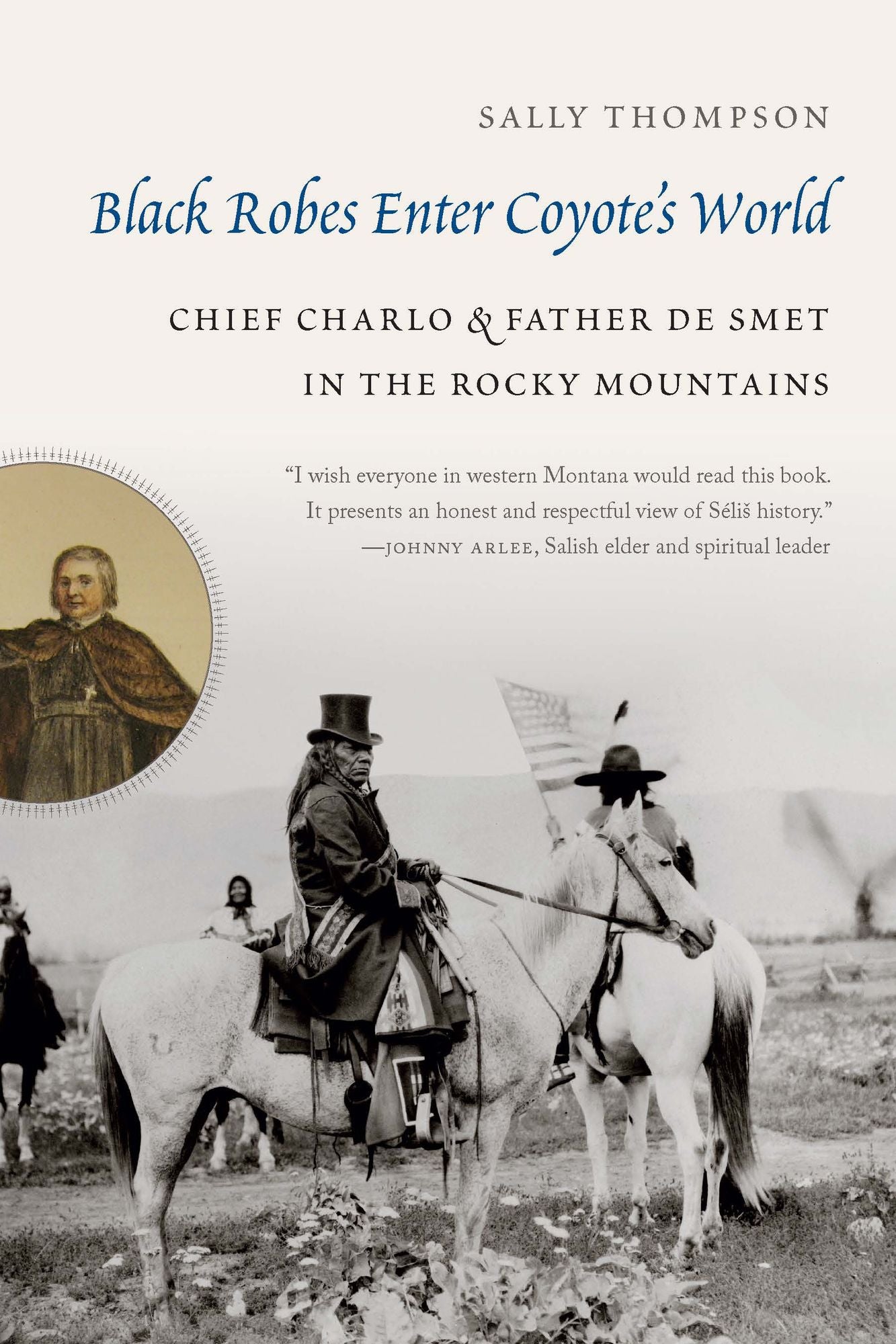 Black Robes Enter Coyote's World: Chief Charlo and Father De Smet in the Rocky Mountains