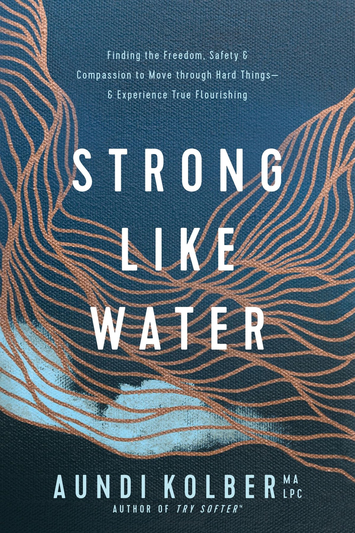 Strong like Water: Finding the Freedom, Safety, and Compassion to Move through Hard Things--and Experience True Flourishing