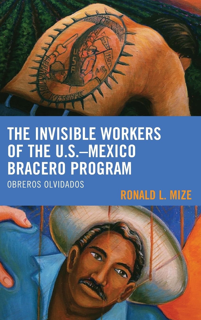 The Invisible Workers of the U.S.-Mexico Bracero Program: Obreros Olvidados