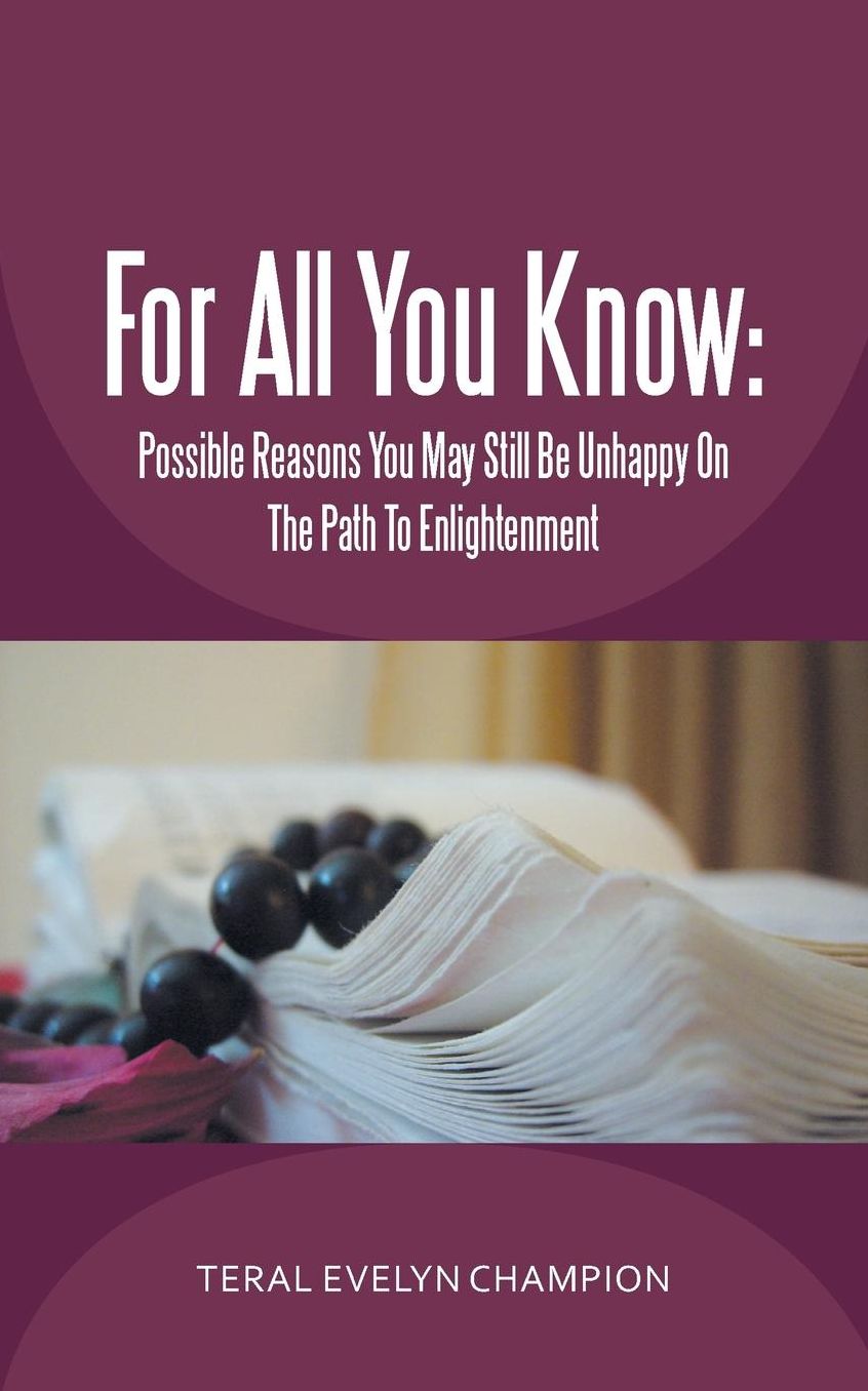 For All You Know: Possible Reasons You May Still Be Unhappy On The Path To Enlightenment