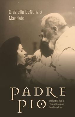 Padre Pio: Encounters With a Spiritual Daughter From Pietrelcina