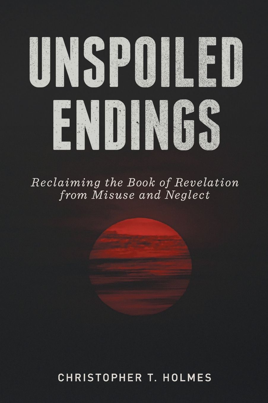 Unspoiled Endings: Reclaiming the Book of Revelation from Misuse and Neglect
