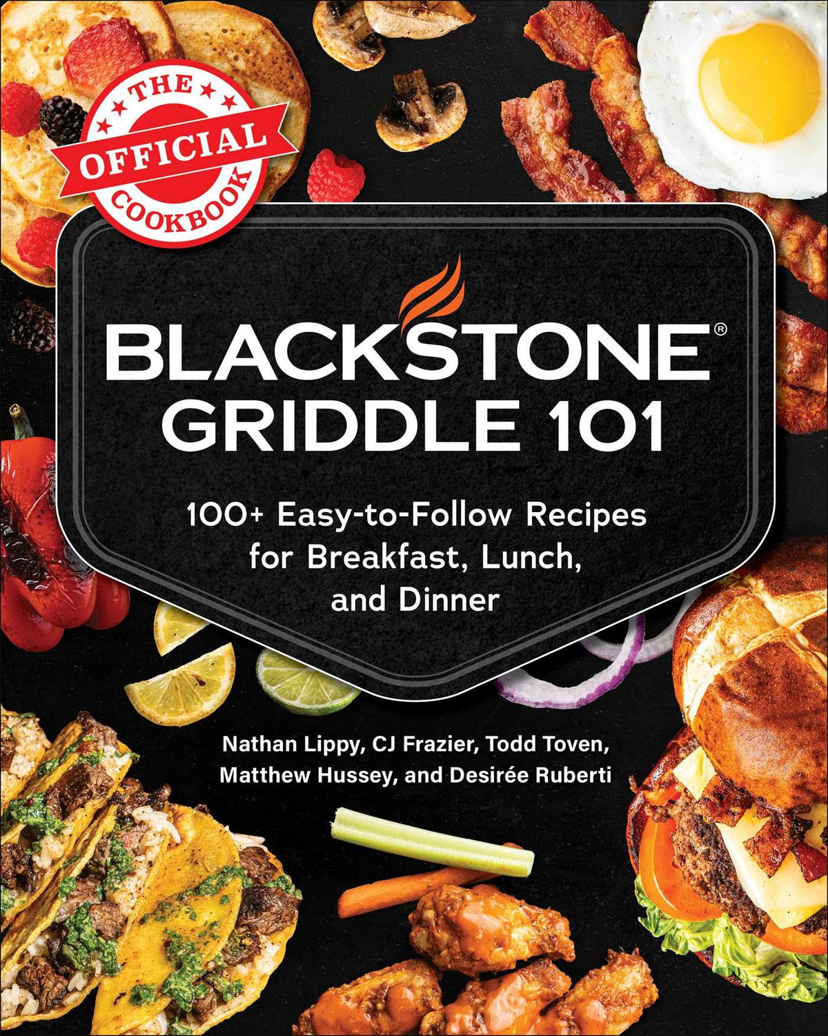 Blackstone Griddle 101: The Official Cookbook: 100+ Easy-to-Follow Recipes for Breakfast, Lunch, and Dinner