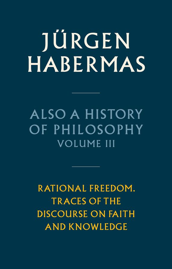 Also a History of Philosophy, Volume 3: Rational Freedom. Traces of the Discourse on Faith and Knowledge