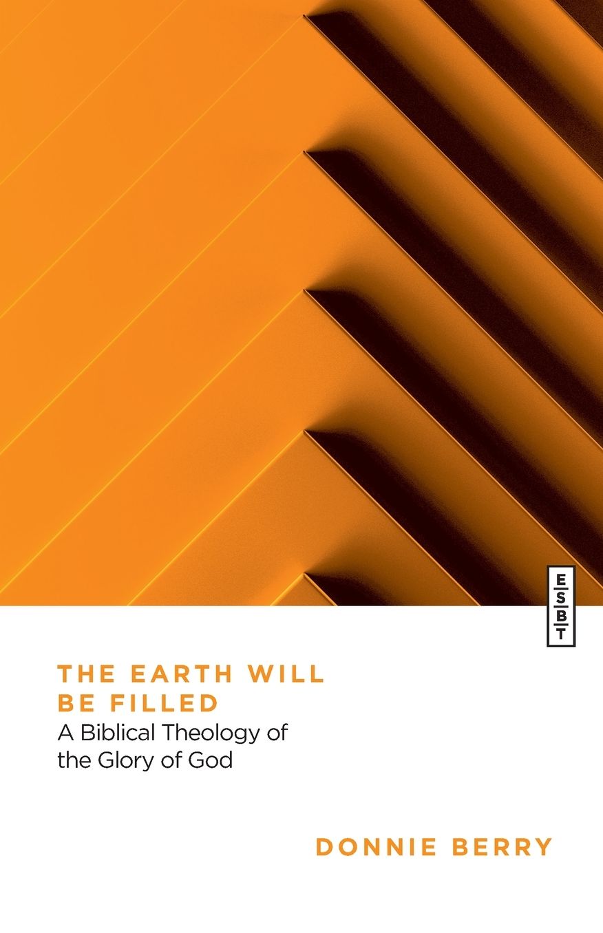 The Earth Will Be Filled: A Biblical Theology of the Glory of God