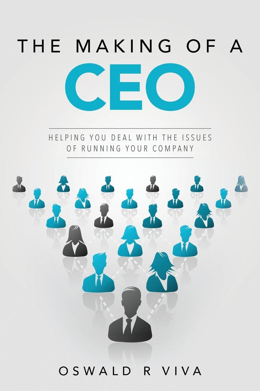 The Making of a CEO: Helping You Deal With The Issues Of Running Your Company