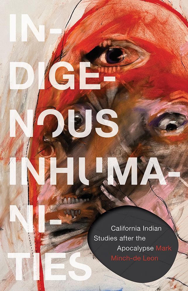Indigenous Inhumanities: California Indian Studies after the Apocalypse
