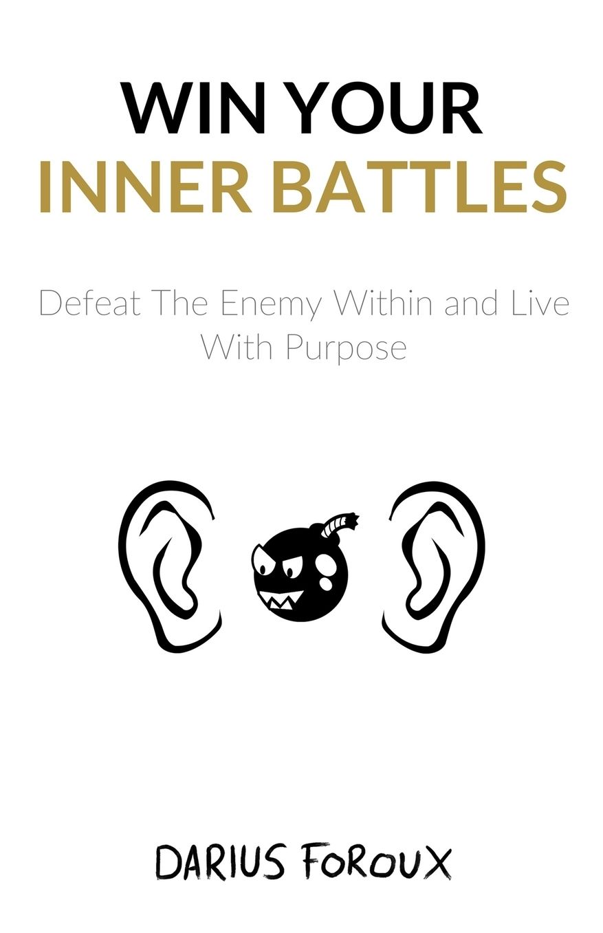 Win Your Inner Battles: Defeat The Enemy Within and Live With Purpose