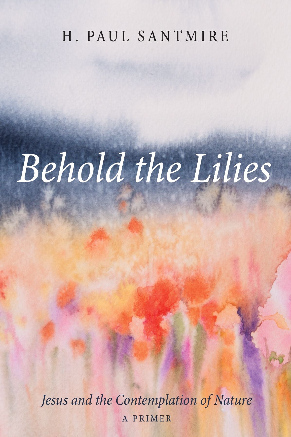Behold the Lilies: Jesus and the Contemplation of Nature--A Primer