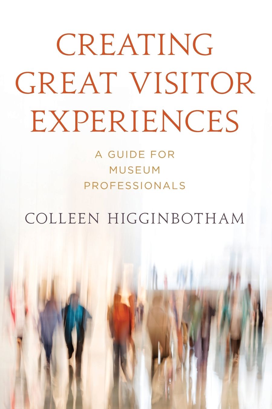 Creating Great Visitor Experiences: A Guide for Museum Professionals