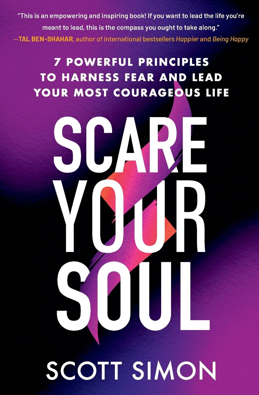 Scare Your Soul: 7 Powerful Principles to Harness Fear and Lead Your Most Courageous Life