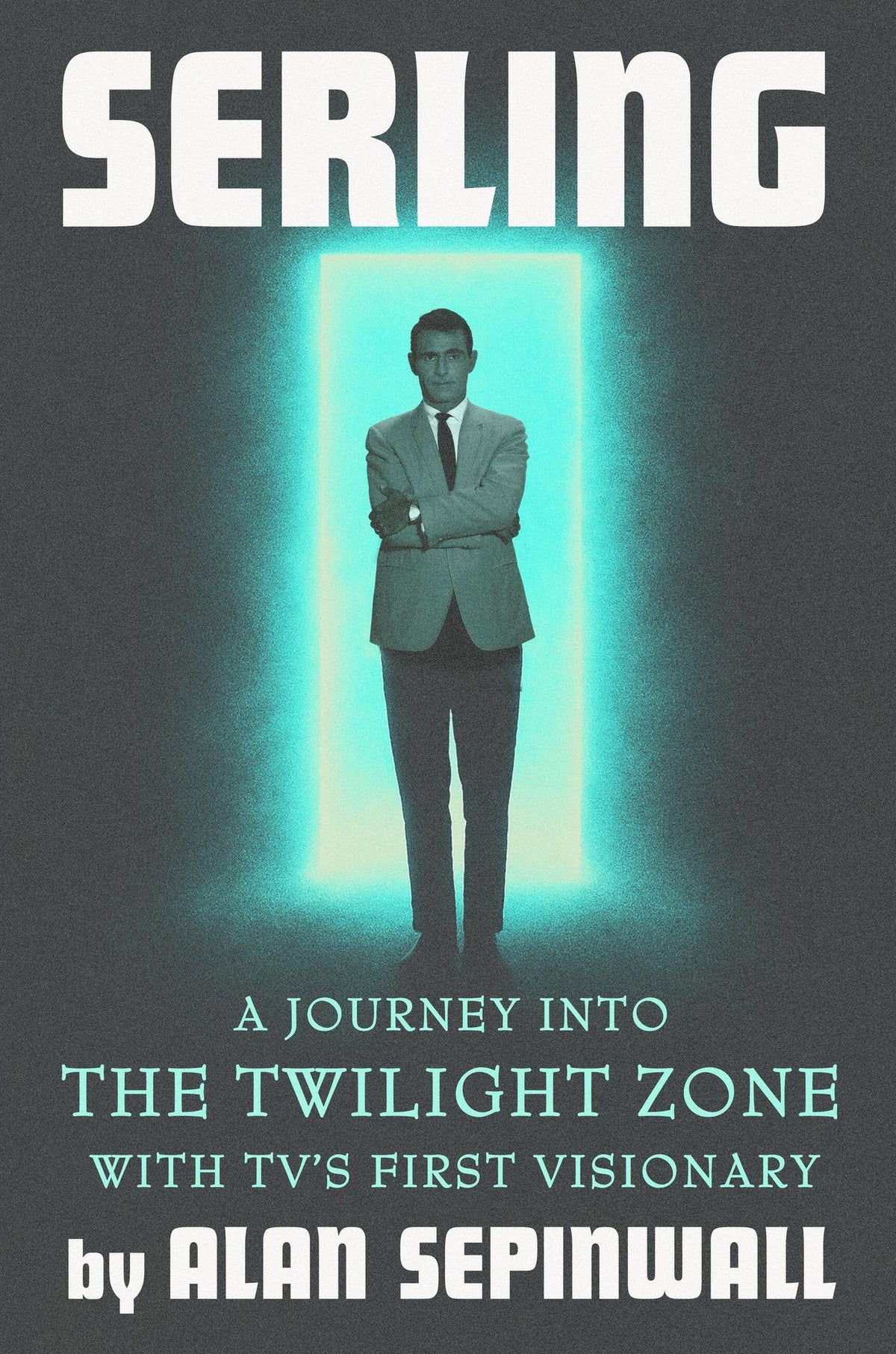 Serling: A Journey into the Twilight Zone with TV's First Visionary