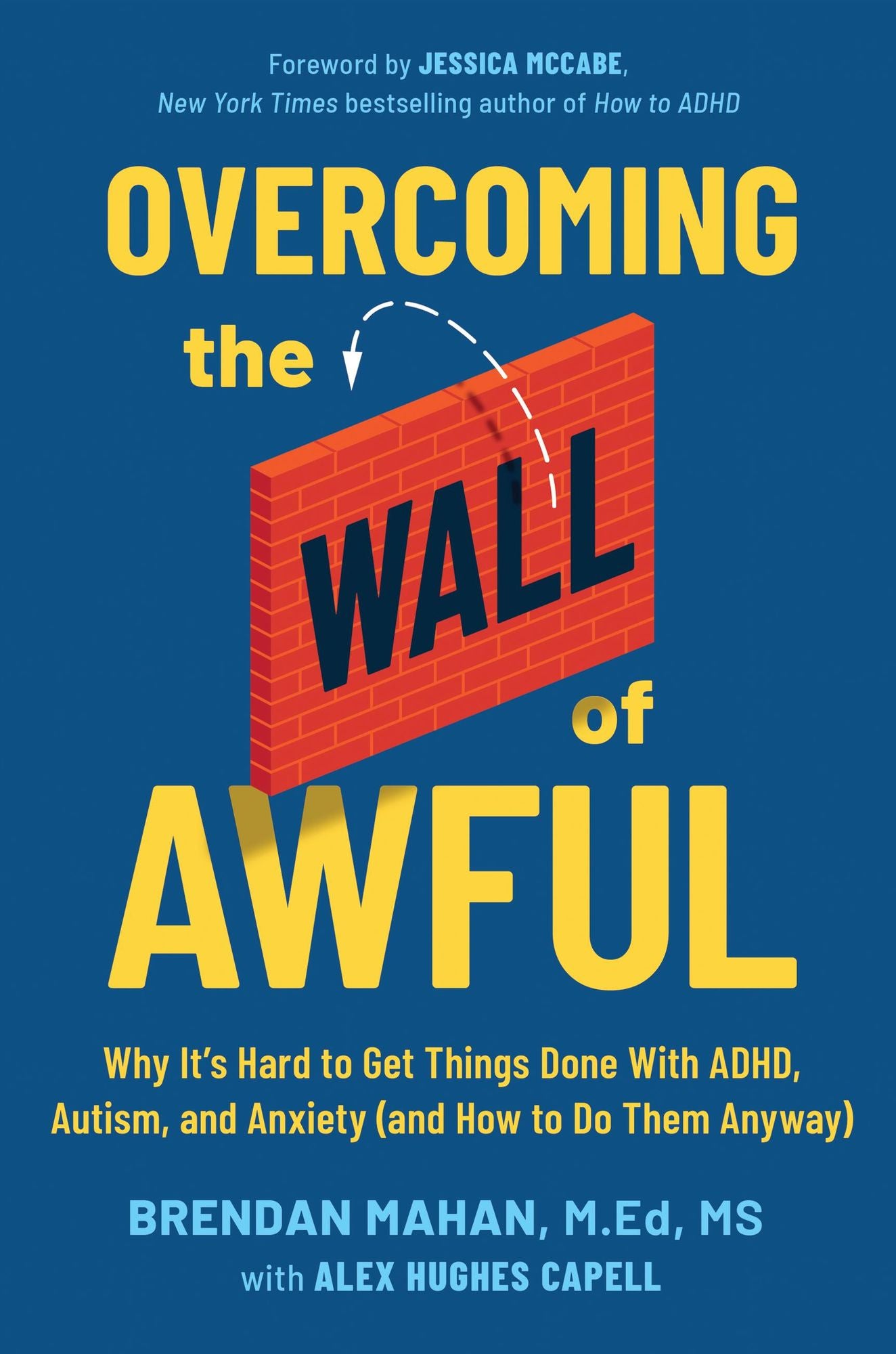 Overcoming the Wall of Awful: Why It's Hard to Get Things Done with ADHD, Autism, and Anxiety (and How to Do Them Anyway)