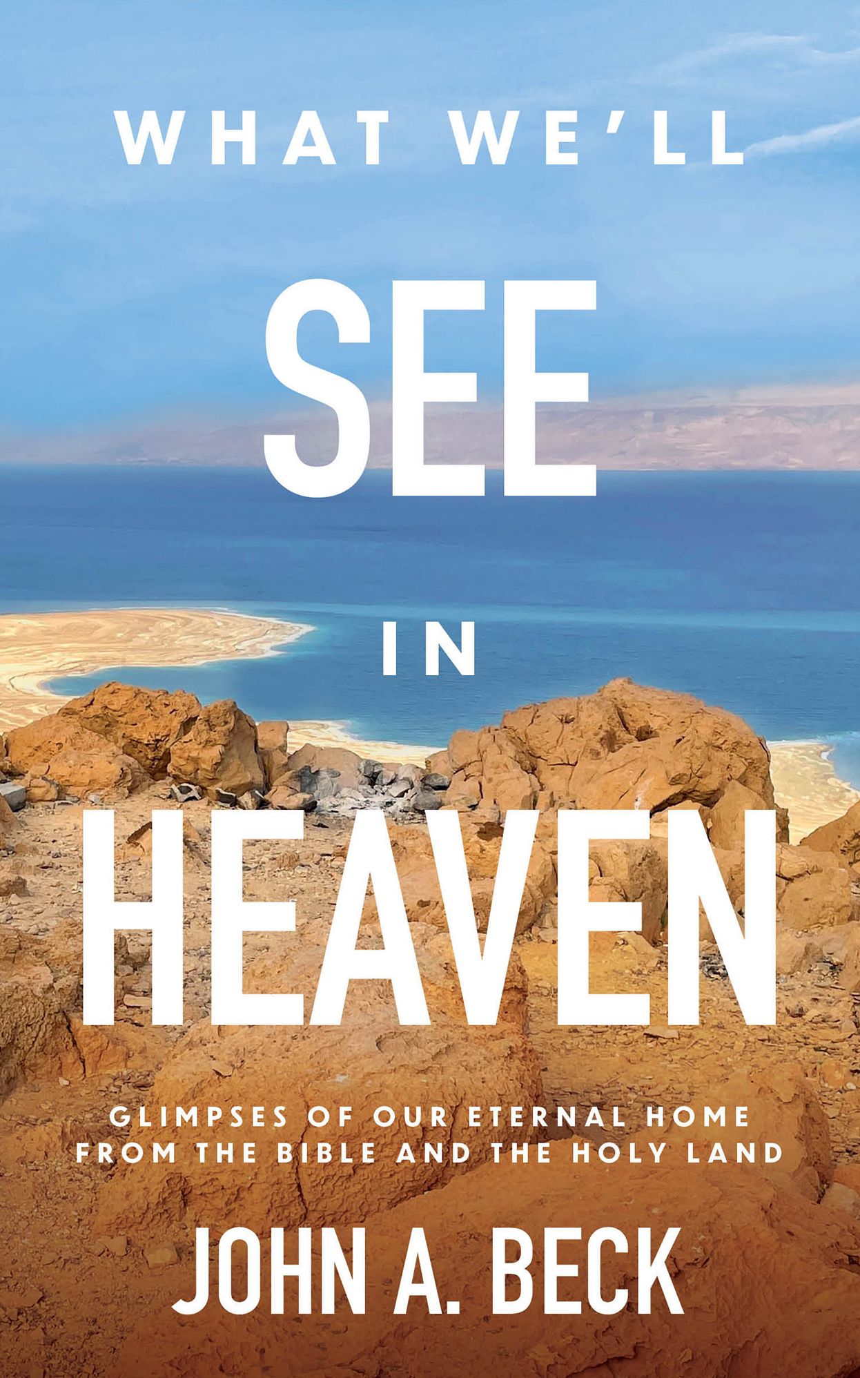 What We'll See in Heaven: Glimpses of Our Eternal Home from the Bible and the Holy Land