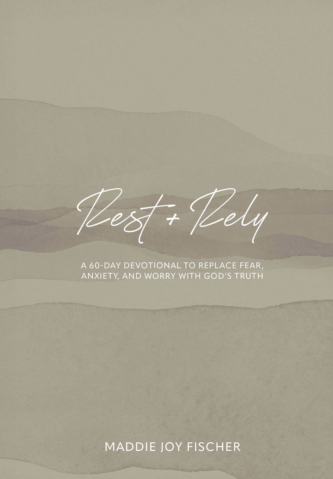 Rest + Rely: A 60-Day Devotional to Replace Fear, Anxiety, and Worry with God's Truth