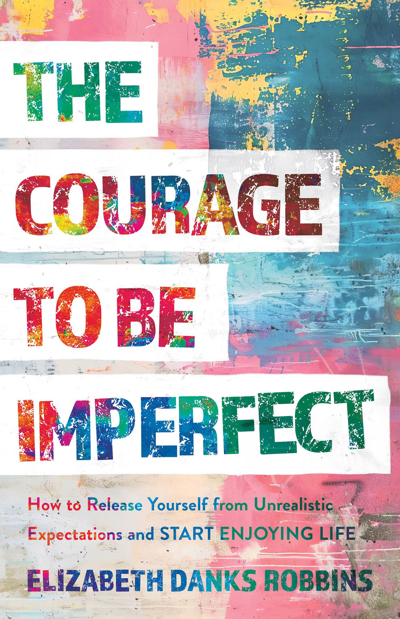 The Courage to Be Imperfect: How to Release Yourself from Unrealistic Expectations and Start Enjoying Life
