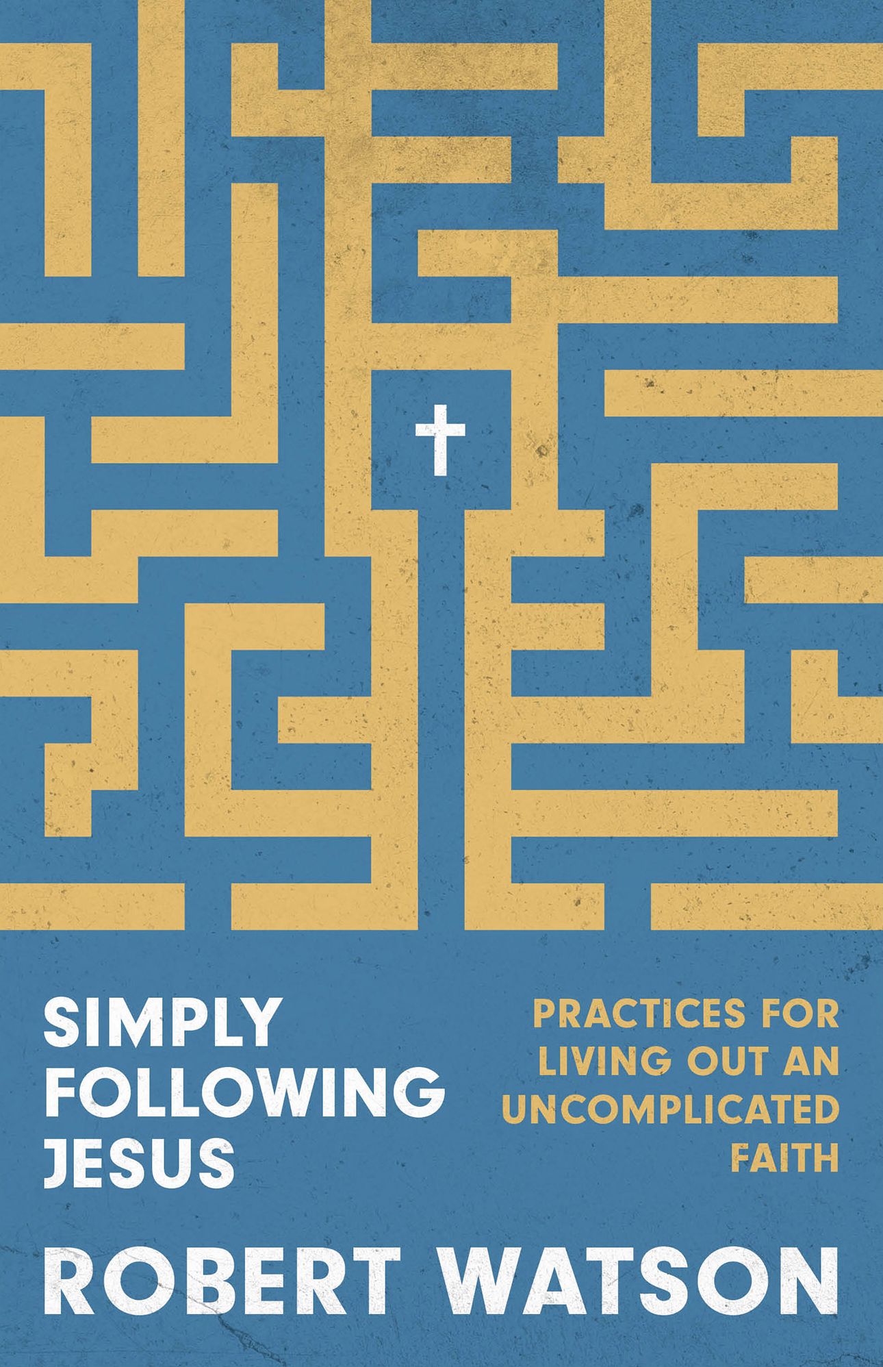 Simply Following Jesus: Practices for Living Out an Uncomplicated Faith