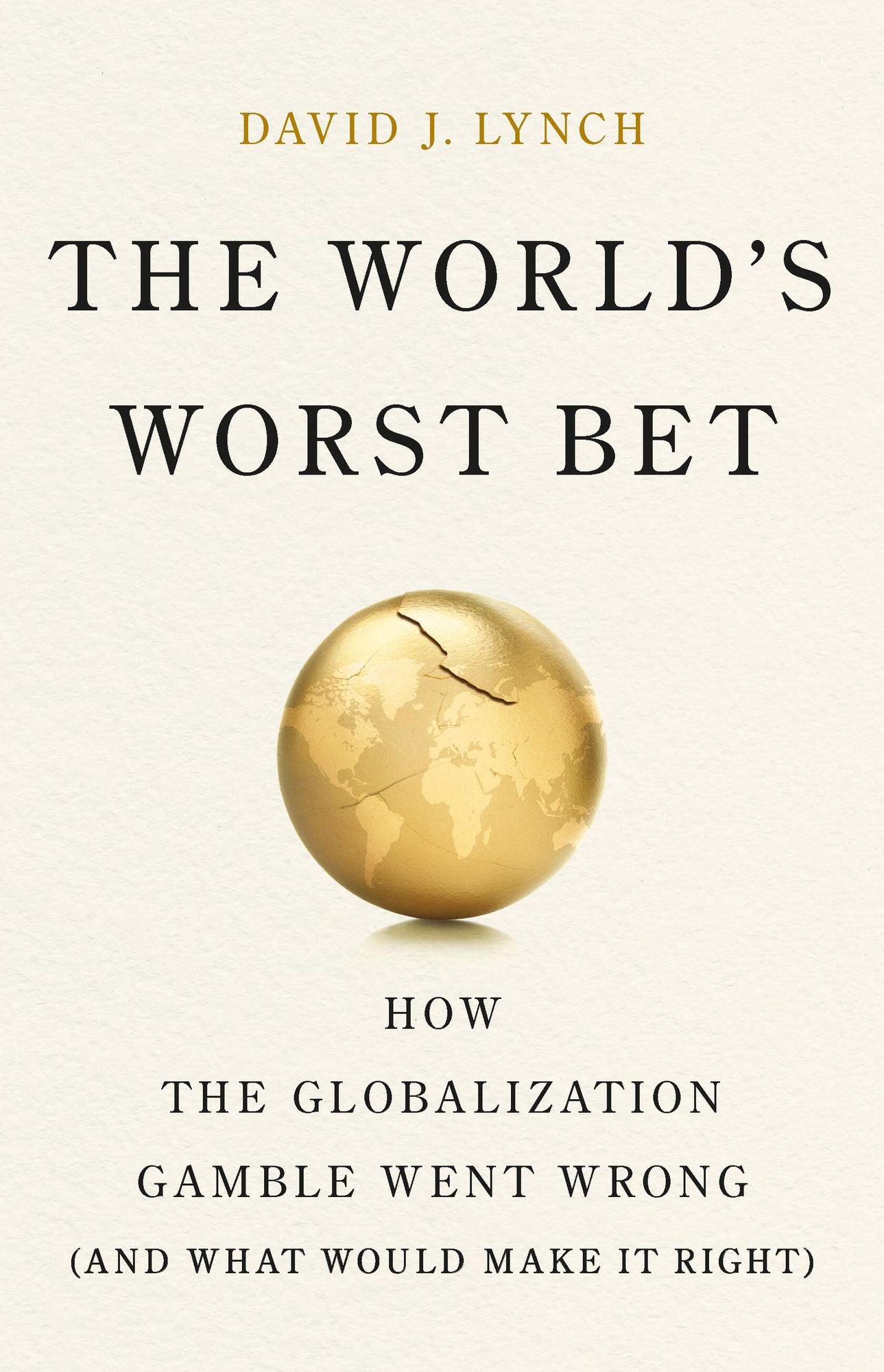 The World's Worst Bet: How the Globalization Gamble Went Wrong (And What Would Make It Right)