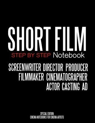 Short Film Step by Step Notebook: Special Edition Cinema Notebooks for Cinema Artists Collection