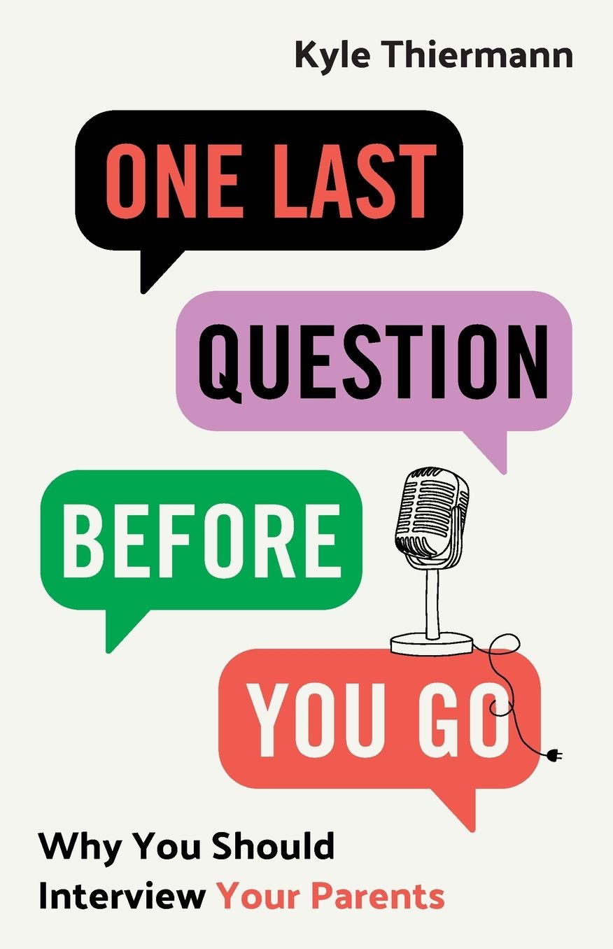 One Last Question Before You Go: Why You Should Interview Your Parents