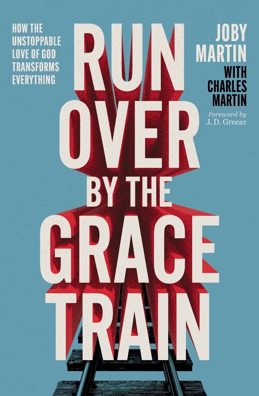 Run Over By the Grace Train: How the Unstoppable Love of God Transforms Everything