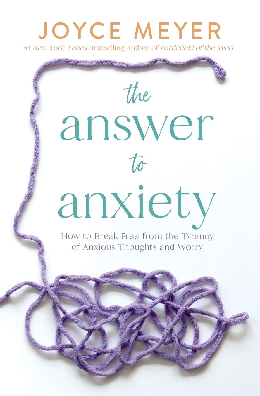 The Answer to Anxiety: How to Break Free from the Tyranny of Anxious Thoughts and Worry