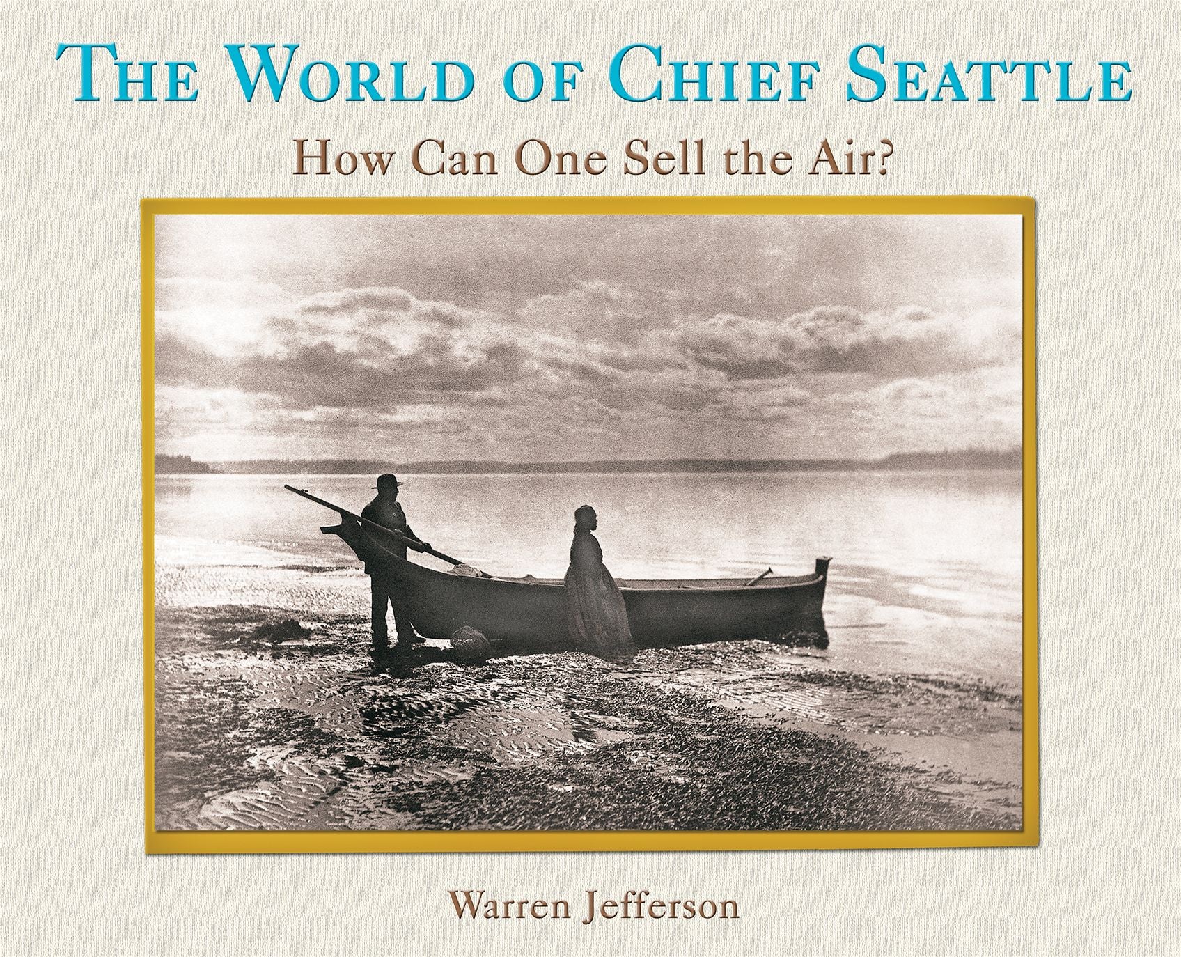 The World of Chief Seattle: How Can One Sell The Air?