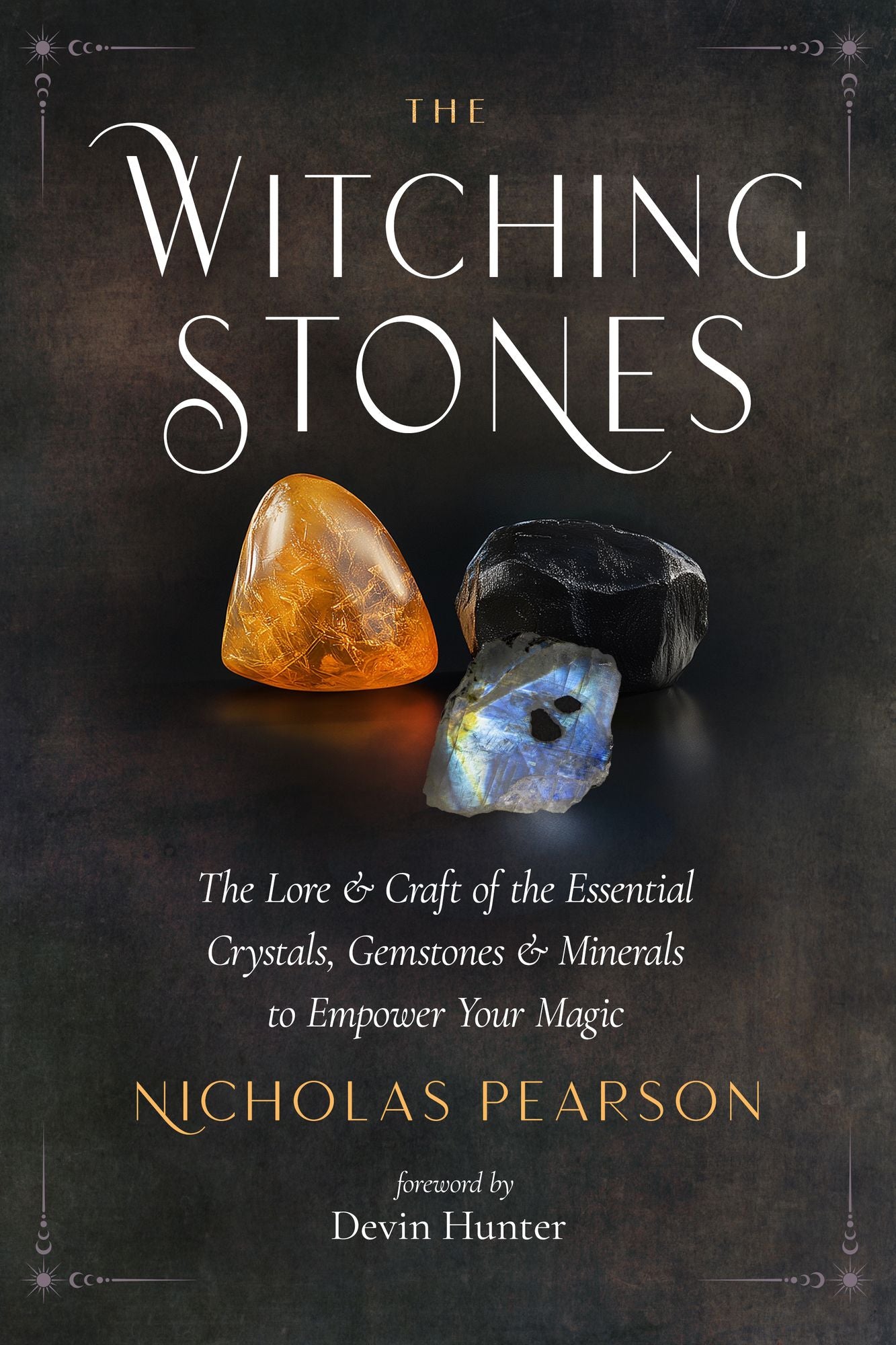 The Witching Stones: The Lore and Craft of the Essential Crystals, Gemstones, and Minerals to Empower Your Magic