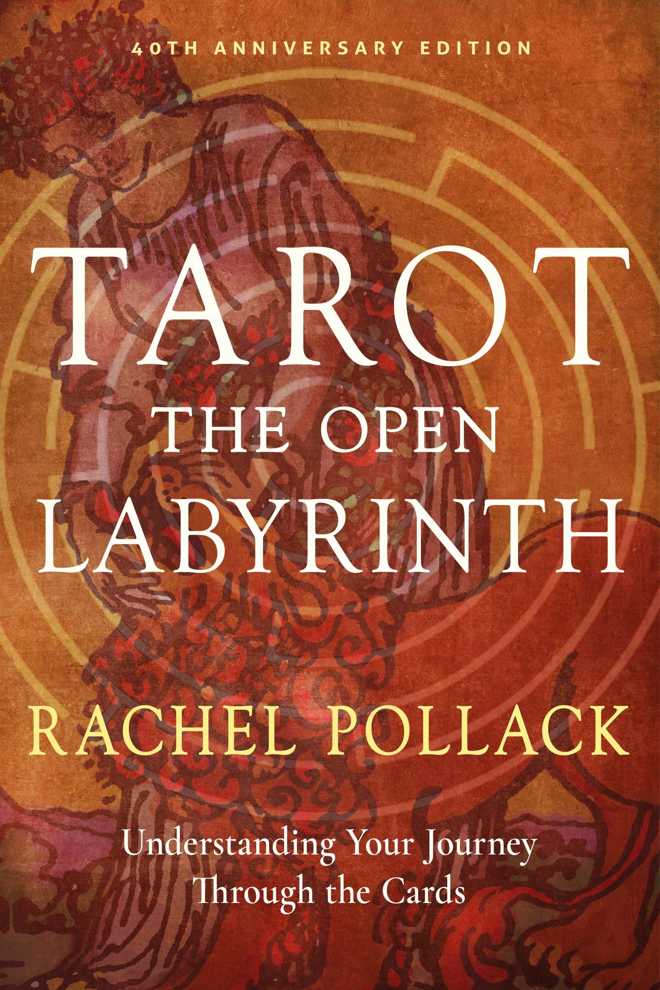 Tarot: The Open Labyrinth - 40th Anniversary Edition: Understanding Your Journey Through the Cards