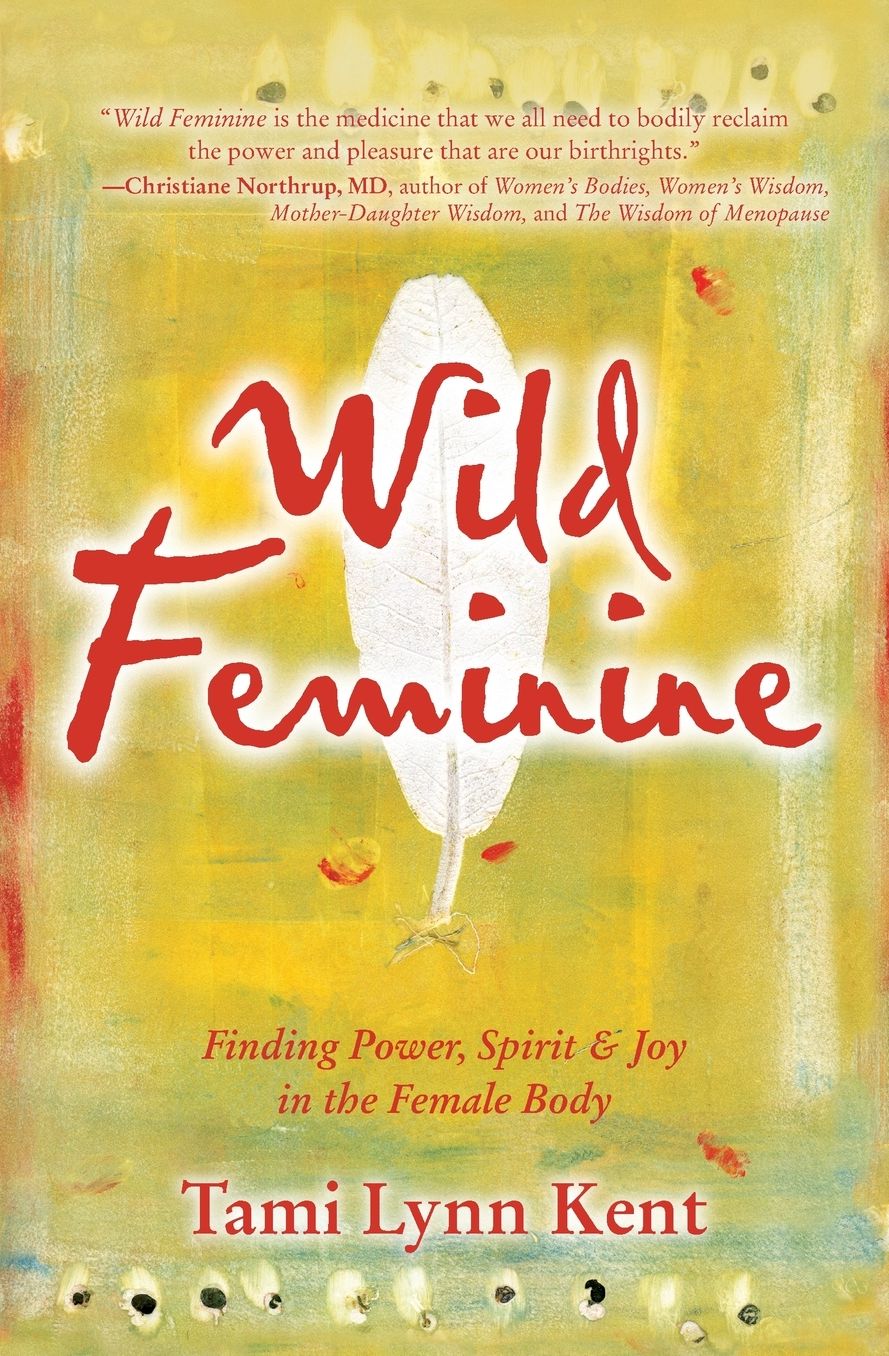 Wild Feminine: Finding Power, Spirit & Joy in the Female Body