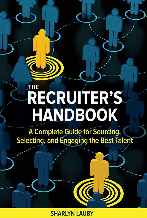 The Recruiter's Handbook: A Complete Guide for Sourcing, Selecting, and Engaging the Best Talent