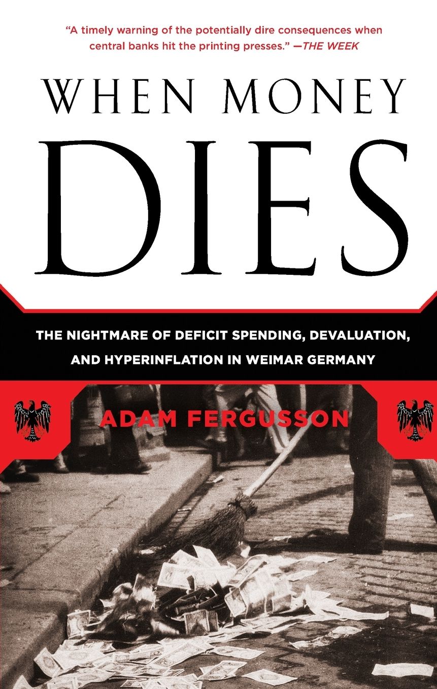 When Money Dies: The Nightmare of Deficit Spending, Devaluation, and Hyperinflation in Weimar Germany