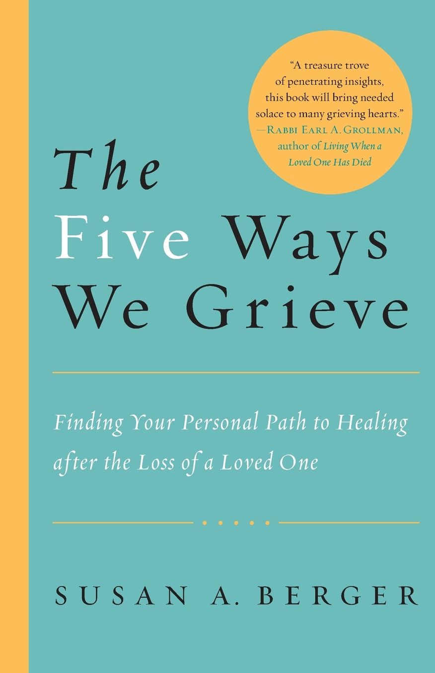 The Five Ways We Grieve: Finding Your Personal Path to Healing after the Loss of a Loved One