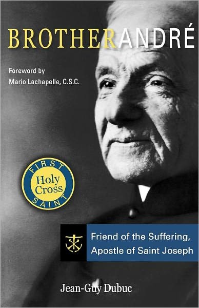 Brother Andre: Friend of the Suffering, Apostle of Saint Joseph